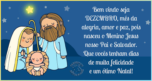 Bem vindo seja Dezembro, mês da alegria, amor e paz, pois nasceu o Menino Jesus nosso Pai e Salvador. 