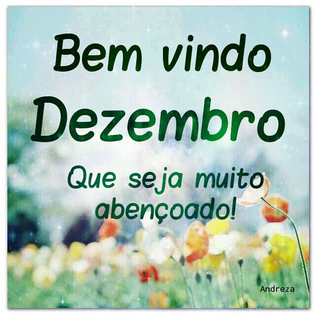 Bem vindo Dezembro! Que seja muito abençoado!