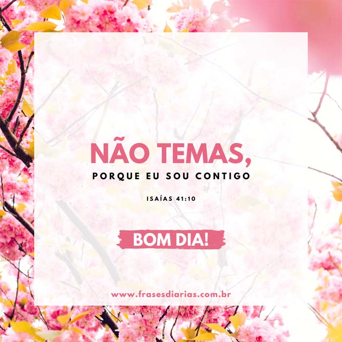 Isaías 41:10 - Não temas, porque Eu sou contigo