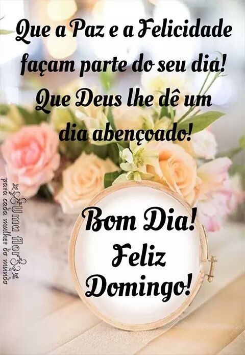 Que Deus lhe dê um dia abençoado! Bom Dia! Feliz Domingo!