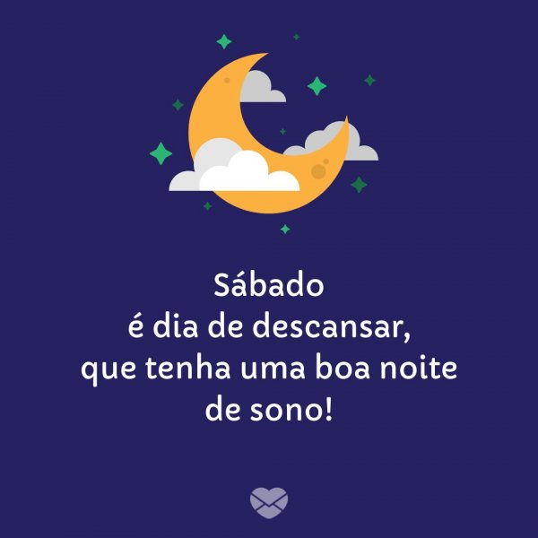 Sábado é dia de descansar, que tenha uma boa noite de sono!