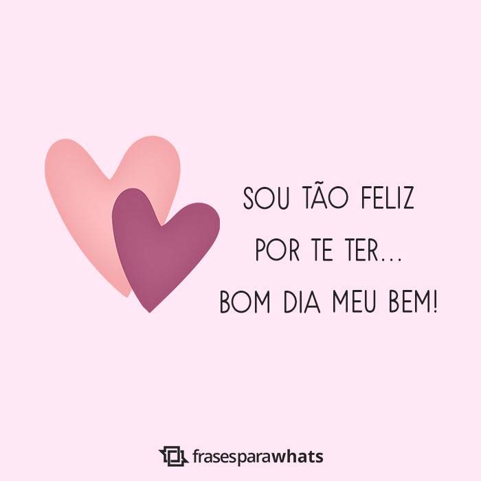 Sou tão feliz por te ter meu bem