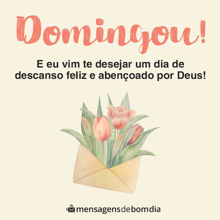 domingou vim te desejar um dia de descanso feliz e abençoado por Deus