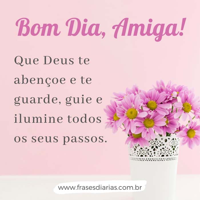 bom dia amiga que Deus te abençoe e te guarde